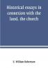 Historical essays in connexion with the land the church