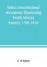 Select constitutional documents illustrating South African history 1795-1910
