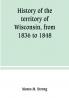 History of the territory of Wisconsin from 1836 to 1848