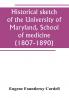 Historical sketch of the University of Maryland School of medicine (1807-1890) with an introductory chapter notices of the schools of law arts and sciences and theology and the department of dentistry and a general catalogue of medical alumni