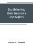 Sea fisheries their treasures and toilers