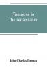 Toulouse in the renaissance; the Floral games; university and student life