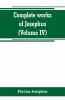 Complete works of Josephus. Antiquities of the Jews; The wars of the Jews against Apion etc (Volume IV)