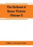 The girlhood of Queen Victoria; a selection from Her Majesty's diaries between the years 1832 and 1840 (Volume I)