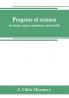 Progress of science; its origin course promoters and results