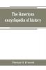 The American encyclopedia of history biography and travel comprising ancient and modern history the biography of the eminent men of Europe and America and the lives of distinguished travelers