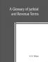 A glossary of judicial and revenue terms and of useful words occuring in official documents relating to the administration of the government of British India