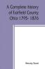 A complete history of Fairfield County Ohio 1795- 1876.