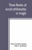 Three Books Of Occult Philosophy Or Magic