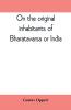 On the original inhabitants of Bharatavarsa or India