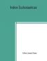 Index ecclesiasticus; or Alphabetical lists of all ecclesiastical dignitaries in England and Wales since the reformation. Containing 150000 hitherto unpublished entries from the bishops' certificates of institutions to livings etc. now deposited in th