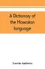 A dictionary of the Hawaiian language to which is appended an English-Hawaiian vocabulary and a chronological table of remarkable events