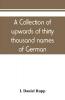 A collection of upwards of thirty thousand names of German Swiss Dutch French and other immigrants in Pennsylvania from 1727-1776 with a statement of the names of ships whence they sailed and the date of their arrival at Philadelphia chronologicall