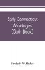 Early Connecticut marriages as found on ancient church records prior to 1800 (Sixth Book)