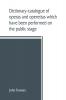 Dictionary-catalogue of operas and operettas which have been performed on the public stage