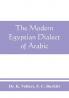 The modern Egyptian dialect of Arabic a grammar with exercises reading lessions and glossaries from the German of Dr. K. Vollers with numerous additions by the author