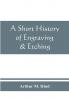 A short history of engraving & etching for the use of collectors and students with full bibliography classified list and index of engravers