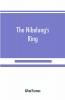 The Nibelung's ring English words to Richard Wagner's Der ring des Nibelungen in the alliterative verse of the original