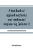 A text-book of applied mechanics and mechanical engineering; Specially Arranged For the Use of Engineers Qualifying for the Institution of Civil Engineers The Diplomas and Degrees of Technical Colleges and Universities Advanced Science Certificates of B