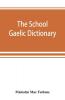 The school Gaelic dictionary Prepared for the use of learners of the Gaelic Language