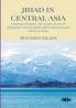 Jihad in Central Asia : Foreign Fighters the Islamic State of Khorasan the Chechens and Uyghur Islamic Front in China