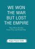 We Won the War but Lost the Empire : True Short Stories From The Second World War As Told by the People Who were There