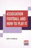 Association Football And How To Play It