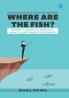 Where are the fish? Perfect Guide to Attract New Clients & Customers