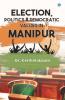 Election Politics And Democratic Values In Manipur