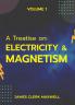 A Treatise on Electricity & Magnetism VOLUME 1