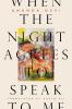 WHEN THE NIGHT AGREES TO SPEAK TO ME