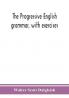 The progressive English grammar with exercises