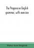The progressive English grammar with exercises