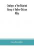 Catalogue of the historical library of Andrew Dickson White