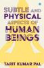 Subtle And Physical Aspects Of Human Beings