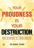 YOUR PROUDNESS IS YOUR DESTRUCTION - DR. SINGH’S INSIGHTS