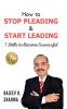 How to STOP PLEADING & START LEADING