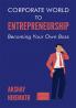 Corporate World To Entrepreneurship: Becoming Your Own Boss