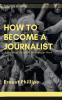 HOW TO BECOME A JOURNALIST