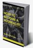HOW TO BECOME A JOURNALIST