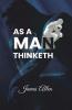 As a Man Thinketh: Power of thoughts in shaping your character
