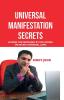 Universal Manifestation Secrets: Achieve The Impossible By Following The Secret Universal Laws