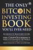 The Only Bitcoin Investing Book You'll Ever Need: An Absolute Beginner's Guide to the Cryptocurrency Which Is Changing the World and Your Finances in 2021 & Beyond