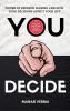 You Decide : Power Of Decision Making And How Your Decisions Affects Your Life Hardback