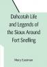 Dahcotah Life and Legends of the Sioux Around Fort Snelling