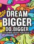 Dream Bigger Do Bigger Motivational & Insprinational Coloring Book For Adults