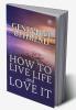 How To Live Life And Love It