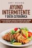 Ayuno Intermitente Y Dieta Cetogénica: Un Reto Sencillo Para Maximizar La Pérdida De Peso Saludable Con La Dieta Keto, Para Hombres Y Mujeres Principiantes. (Spanish Edition)