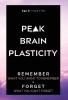 Peak Brain Plasticity: Remember What You Want to Remember and Forget What You Can't Forget: 3 (Peak Productivity)