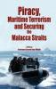 Piracy Maritme Terrorism and Securing the Malacca Straits